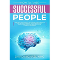 How to Raise Successful People: Principles and Habits of Millionaire Women and Men that Achieved Financial Freedom Through a Positive and Intelligent