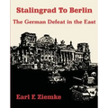 Stalingrad to Berlin: The German Defeat in the East