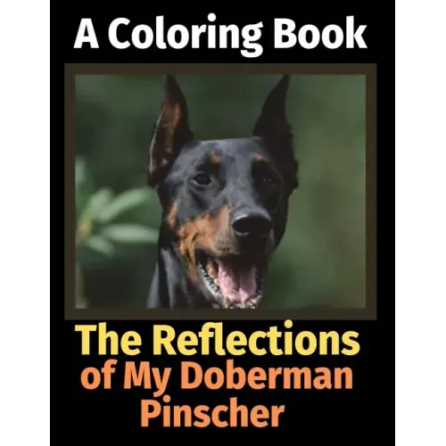The Reflections of My Doberman Pinscher: A Coloring Book