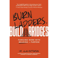 Burn Ladders. Build Bridges: Pursuing Work with Meaning + Purpose
