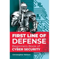 First Line of Defense: The Beginners Book of Cyber Security