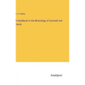 A Handbook to the Mineralogy of Cornwall and Devon