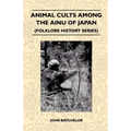 Animal Cults Among the Ainu of Japan (Folklore History Series)