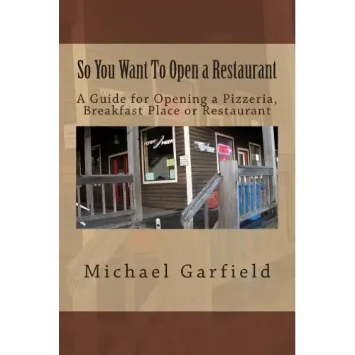 So You Want To Open a Restaurant: A Guide for Opening a Pizzeria, Breakfast Place or Restaurant