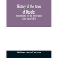 History of the town of Douglas, (Massachusetts) from the earliest period to the close of 1878