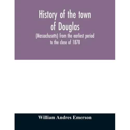 History of the town of Douglas, (Massachusetts) from the earliest period to the close of 1878
