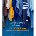 Amy Herzog's Ultimate Sweater Book: The Essential Guide for Adventurous Knitters