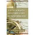 La Geografía Histórica del Mundo Bíblico