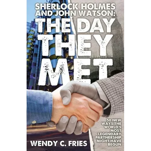 Sherlock Holmes and John Watson: The Day They Met: 50 New Ways the World's Most Legendary Partnership Might Have Begun