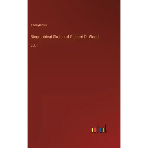 Biographical Sketch of Richard D. Wood: Vol. II