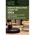 Dispute Resolution Under the IDEA: Understanding, Avoiding, and Managing Special Education Disputes