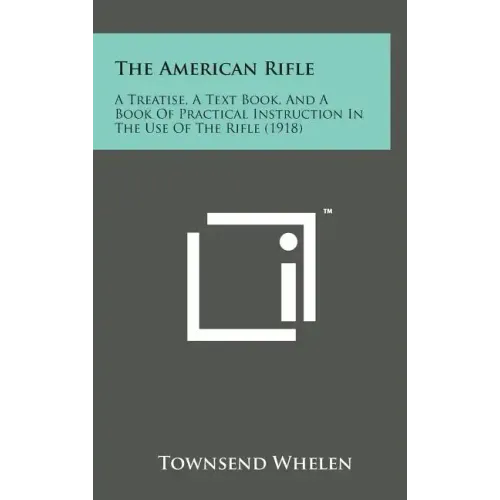 The American Rifle: A Treatise, a Text Book, and a Book of Practical Instruction in the Use of the Rifle (1918)