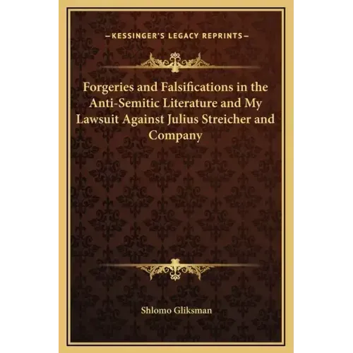 Forgeries and Falsifications in the Anti-Semitic Literature and My Lawsuit Against Julius Streicher and Company