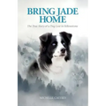 Bring Jade Home: The True Story of a Dog Lost in Yellowstone