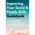 Improving Your Social & People Skills Guidebook: 77 Tricks on How to Improve Your Conversational Skills, Increase Self-Worth, Become More Confident an