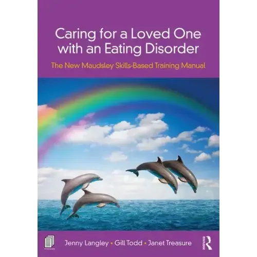 Caring for a Loved One with an Eating Disorder: The New Maudsley Skills-Based Training Manual