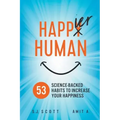 Happier Human: 53 Science-Backed Habits to Increase Your Happiness