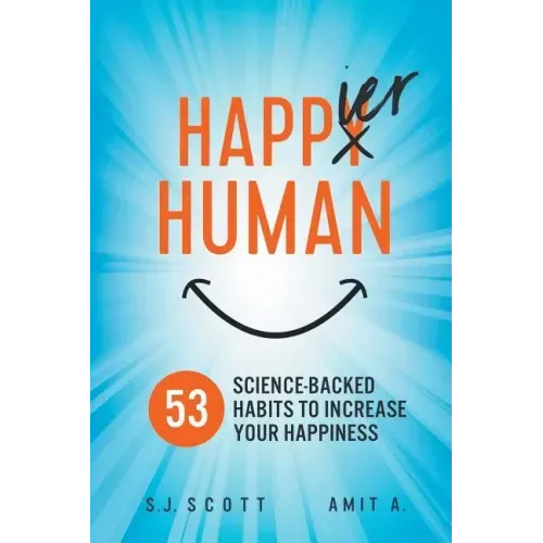 Happier Human: 53 Science-Backed Habits to Increase Your Happiness