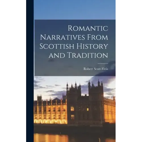 Romantic Narratives From Scottish History and Tradition
