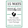 15 Ways For New Moms To Manage Stress And Stay Sane: The Actually Useful New Mom Care Package
