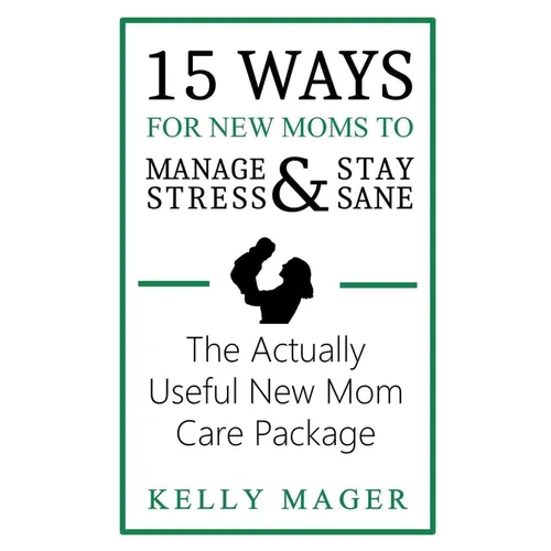 15 Ways For New Moms To Manage Stress And Stay Sane: The Actually Useful New Mom Care Package