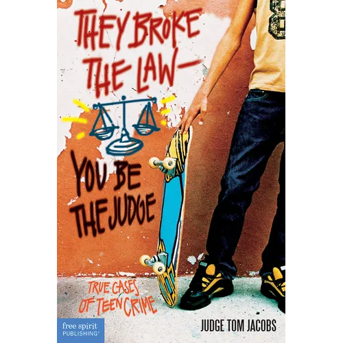 They Broke the Law; You Be the Judge: True Cases of Teen Crime