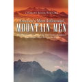 America's Most Influential Mountain Men: The History and Legacy of the 19th Century Explorers Who Helped Chart Paths to the West