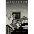 Aaron Copland in Latin America: Music and Cultural Politics