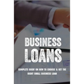 Business Loans: Complete Guide On How To Choose & Get The Right Small Business Loan: Business Loan Book
