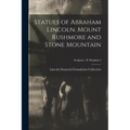 Statues of Abraham Lincoln. Mount Rushmore and Stone Mountain; Sculptors - B Borglum 2