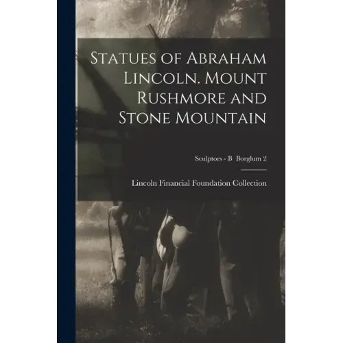Statues of Abraham Lincoln. Mount Rushmore and Stone Mountain; Sculptors - B Borglum 2