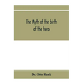 The myth of the birth of the hero; a psychological interpretation of mythology