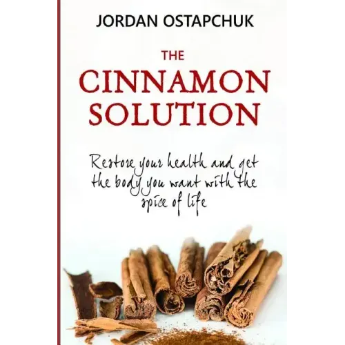 The Cinnamon Solution: Restore Your Health and Get the Body You Want with the Spice of Life (Bonus: Includes Over Simple and Delicious 40 Cin