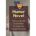Humor Novel: Hilarious Books Guaranteed To Make You Laugh Out Loud: Humor Romance Novel