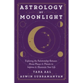 Astrology by Moonlight: Exploring the Relationship Between Moon Phases & Planets to Improve & Illuminate Your Life