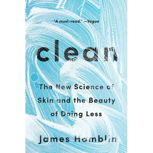 Clean: The New Science of Skin and the Beauty of Doing Less