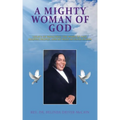 A Mighty Woman of God: Legacy of Preaching the Word of God, Helping People, and Her Walk of Faith in God