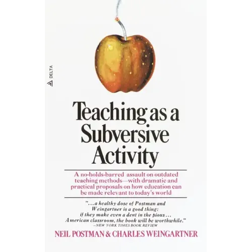 Teaching as a Subversive Activity: A No-Holds-Barred Assault on Outdated Teaching Methods-With Dramatic and Practical Proposals on How Education Can B