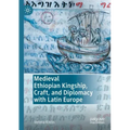 Medieval Ethiopian Kingship, Craft, and Diplomacy with Latin Europe