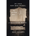 We Could Have Been Friends, My Father and I: A Palestinian Memoir
