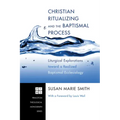 Christian Ritualizing and the Baptismal Process: Liturgical Explorations Toward a Realized Baptismal Ecclesiology