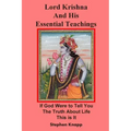 Lord Krishna and His Essential Teachings: If God Were to Tell You the Truth About Life, This is It