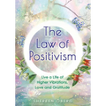 The Law of Positivism: Live a Life of Higher Vibrations, Love and Gratitude
