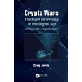 Crypto Wars: The Fight for Privacy in the Digital Age: A Political History of Digital Encryption