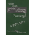 Some Good F**k!ng Poetry!: Poetry that Kicks F**ck!ng A**!