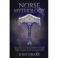 Norse Mythology: The Complete Guide to Norse Gods and Viking Mythology Including Legends, Beliefs, Heroes, Myths and Fairy Tales
