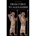 From Cyrus to Alexander: A History of the Persian Empire
