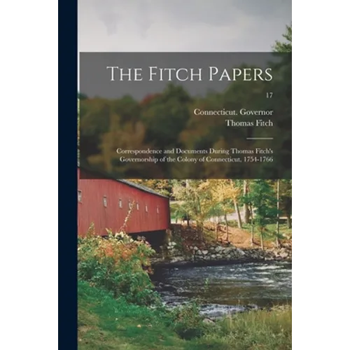 The Fitch Papers; Correspondence and Documents During Thomas Fitch's Governorship of the Colony of Connecticut, 1754-1766; 17