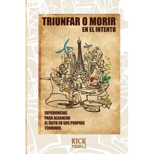 Triunfar o Morir en el Intento: Experiencias para alcanzar el Exito en sus propios terminos