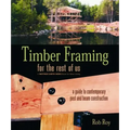 Timber Framing for the Rest of Us: A Guide to Contemporary Post and Beam Construction